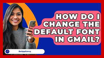 How Do I Change The Default Font In Gmail? - Be App Savvy