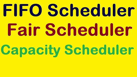 FIFO Scheduler, Fair Scheduler and Capacity Scheduler