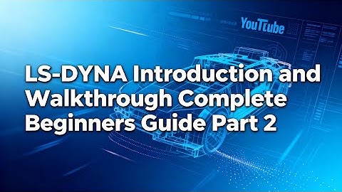 LS-DYNA Introduction & Walkthrough | Complete Beginner’s Guide to CAE Software - Part 2