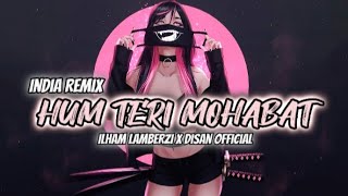 INDIA REMIX HUM TERI MOHABAT - Ilham Lamberzi x Disan| REMIX TERBARU 2023