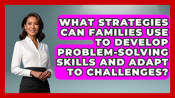 What Strategies Can Families Use to Develop Problem-Solving Skills and Adapt to Challenges?