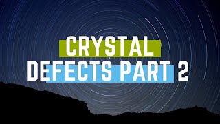 Crystal Defects Part 2 - Point Defects