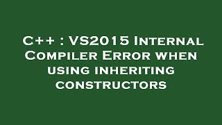 C++ : VS2015 Internal Compiler Error when using inheriting constructors