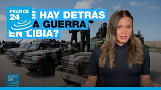 ¿Qué hay detrás de la sangrienta guerra en Libia? • FRANCE 24 Español