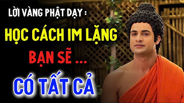 LỜI PHẬT DẠY : HỌC CÁCH IM LẶNG  – BẠN SẼ CÓ TẤT CẢ