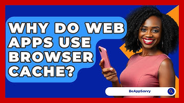 Why Do Web Apps Use Browser Cache? - Be App Savvy