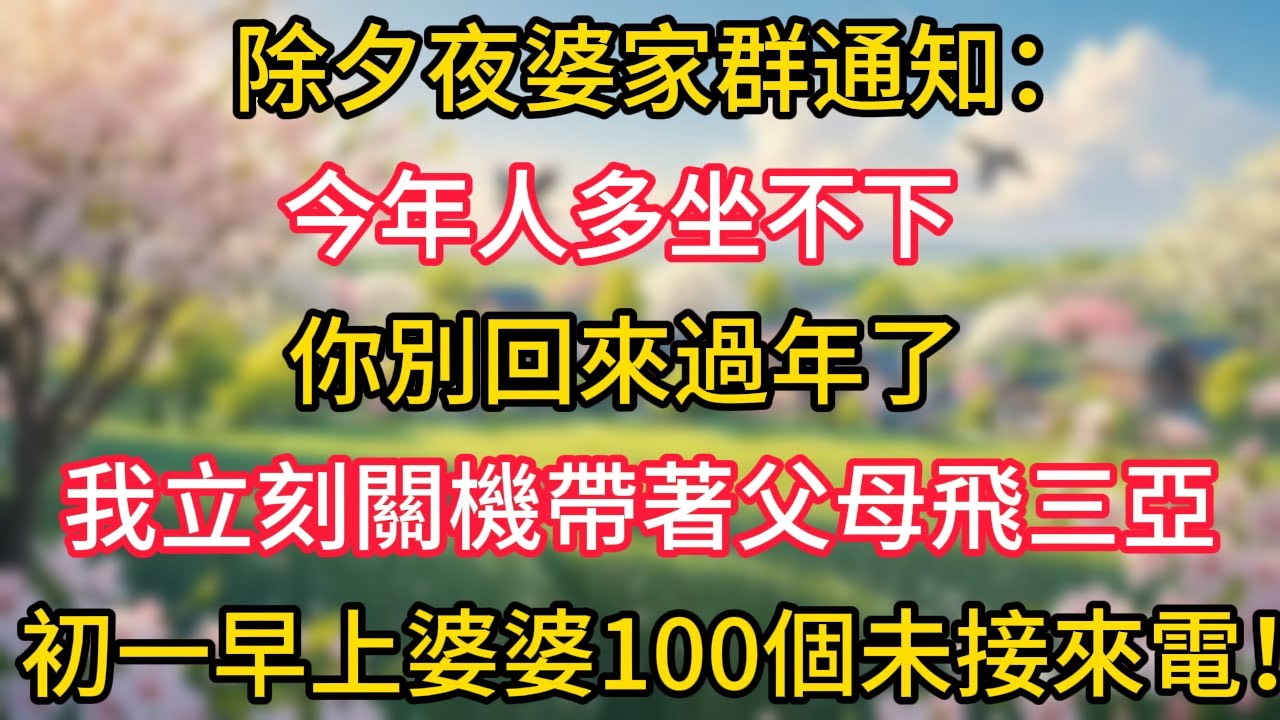 除夕夜婆家群通知：「今年人多坐不下，你別回來過年了。」我立刻關機帶著父母飛三亞，初一早上，手機看到婆婆100個未接來電！