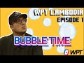 WPT CAMBODIA - EP 1 - BUBBLE TIME