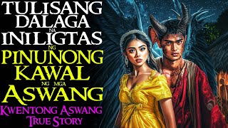 TULISANG DALAGA NA NAGLIGTAS NG PINUNONG KAWAL NG MGA ASWANG | Kwentong Aswang | True Story