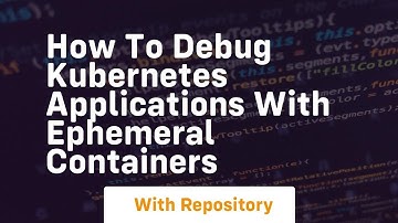 how to debug kubernetes applications with ephemeral containers
