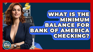 What Is The Minimum Balance For Bank Of America Checking? - Ask Your Bank Teller