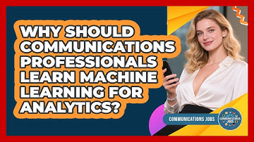 Why Should Communications Professionals Learn Machine Learning For Analytics? - Communications Jobs