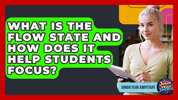 What Is The Flow State And How Does It Help Students Focus? - Junior Year Jumpstart