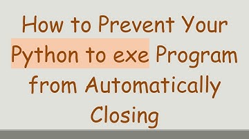 How to Prevent Your Python to exe Program from Automatically Closing