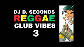 REGGAE CLUB VIBES 3  DJ D. SECONDS