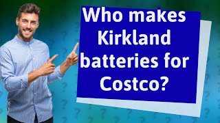 Who makes Kirkland batteries for Costco?