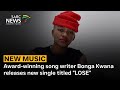 Award Winning Song Writer Bonga Kwana Releases New Single Titled LOSE