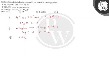 Predict which of the following reaction(s) has a positive entropy change? I. Ag^+(a q)+Cl^-(a q) ...