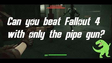 Can you beat Fallout 4 with only the pipe gun?