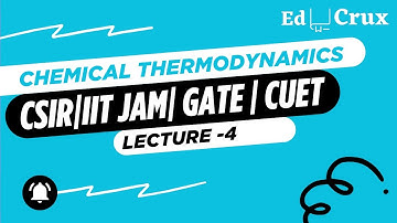 Chemical Thermodynamics Lecture 4 |CSIR NET Chemistry | GATE Chemistry | IIT JAM | CUET PG | EduCrux