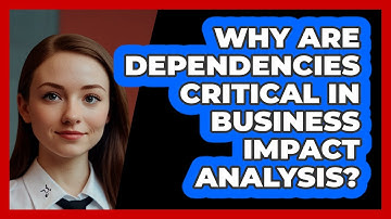 Why Are Dependencies Critical In Business Impact Analysis? - SecurityFirstCorp.com