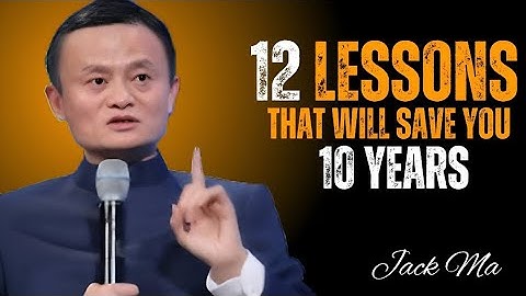 12 Lessons That Will Save You 10 Years of Struggle – Jack Ma Motivational speech