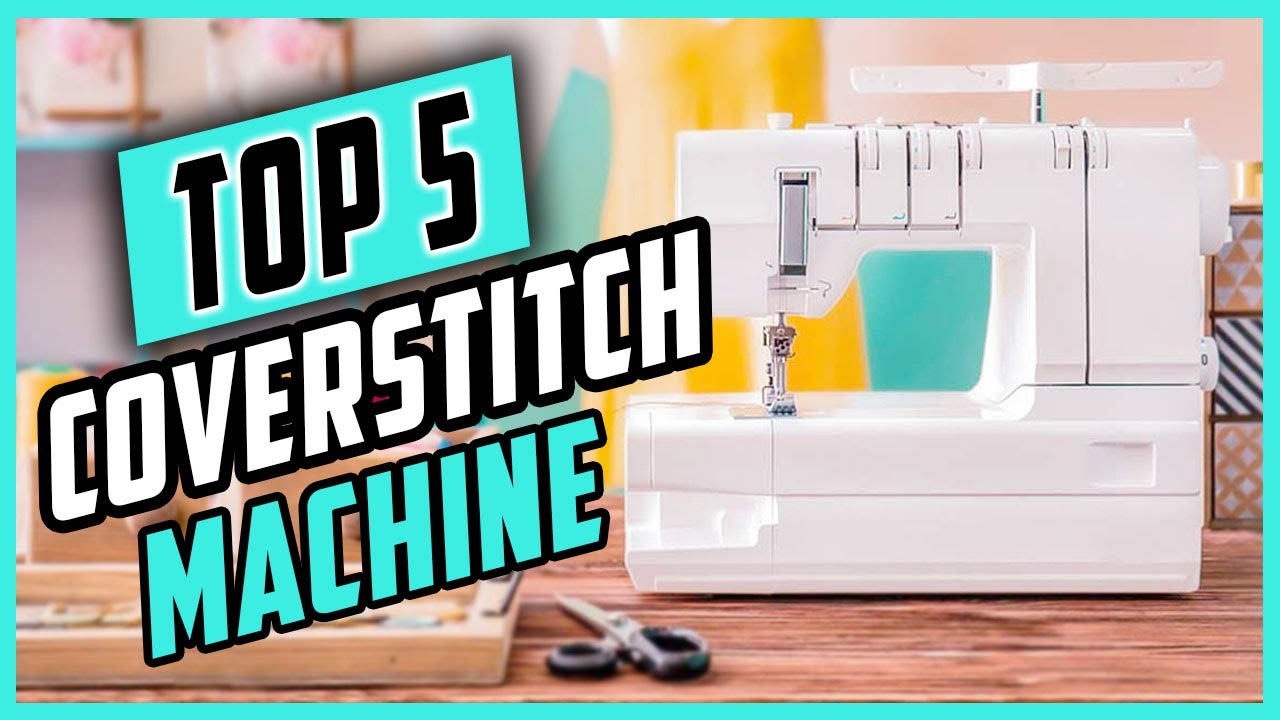 Best Coverstitch Machine In 2021 Top 5 Coverstitch Machine For