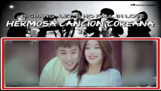 LET'S NOT FALL IN LOVE - BIGBANG - HERMOSA CANCIÓN KOREANA