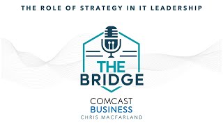 Episode 51: The Role of Strategy in IT Leadership with Comcast Business’ Chris MacFarland