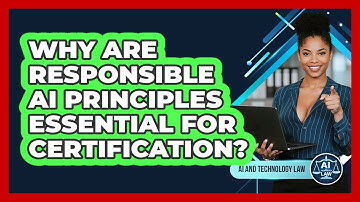 Why Are Responsible AI Principles Essential For Certification? - AI and Technology Law