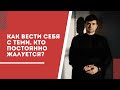 Как вести себя с человеком, который постоянно жалуется?