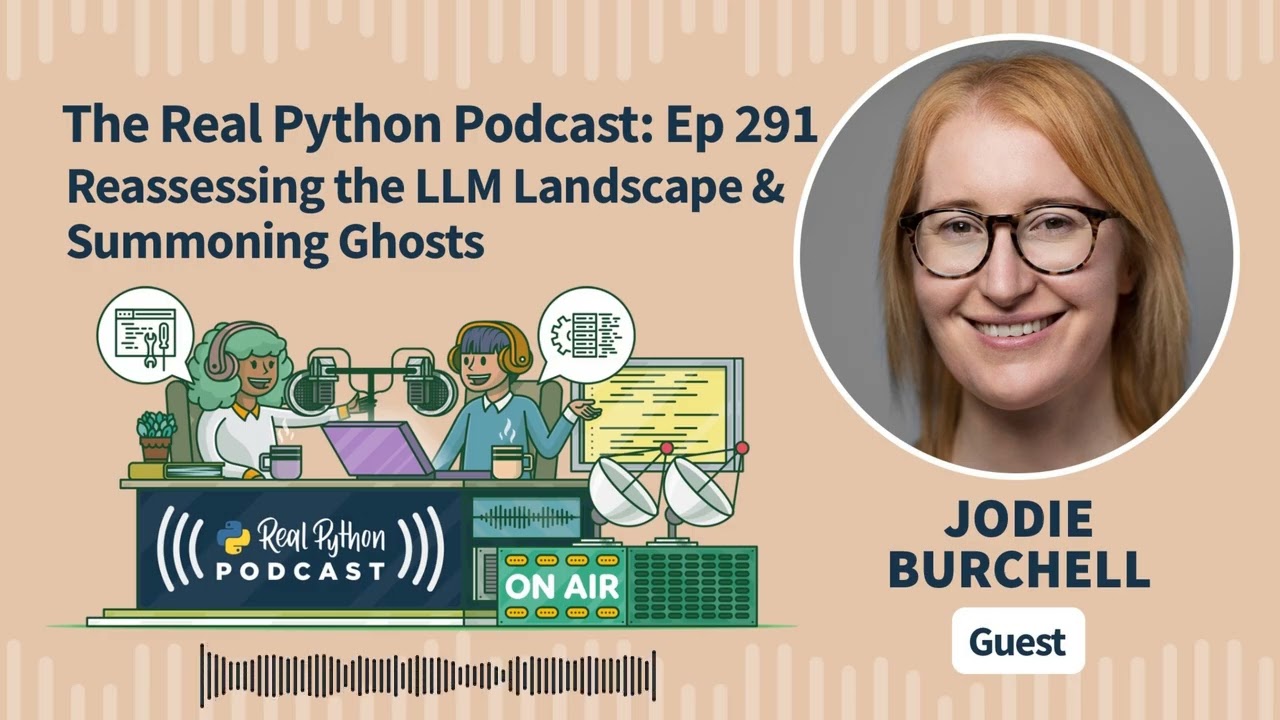Reassessing the LLM Landscape & Summoning Ghosts | Real Python Podcast #291
