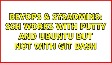 DevOps & SysAdmins: SSH works with Putty and ubuntu but not with Git Bash