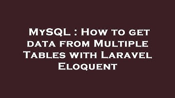 MySQL : How to get data from Multiple Tables with Laravel Eloquent