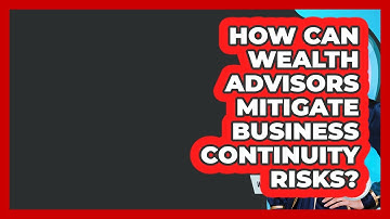 How Can Wealth Advisors Mitigate Business Continuity Risks? - Wealth Advisor Success Hub