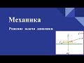 Механика -  Решение задачи динамики  - 1