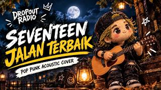 SEVENTEEN – JALAN TERBAIK 💔 Versi Pop Punk Acoustic yang Bikin Nostalgia | Cover Lagu Indonesia
