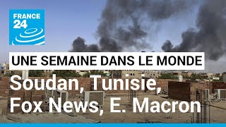 Combats au Soudan, démocratie en Tunisie, Fox News et infox, Emmanuel Macron face à la crise