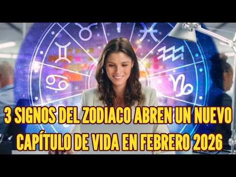 3 SIGNOS DEL ZODIACO ABREN UN NUEVO CAPÍTULO DE VIDA EN FEBRERO 2026