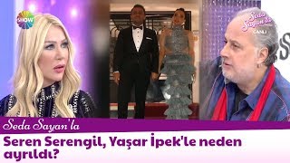 Seren Serengil Yaşar İpekle Neden Ayrıldı?