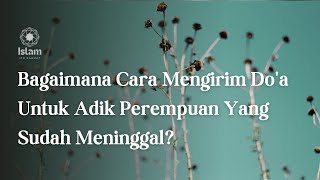 Bagaimana Cara Mengirim Do'a Untuk Adik Perempuan Yang Sudah Meninggal ?