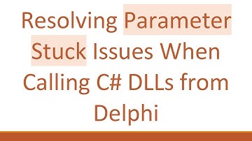 Resolving Parameter Stuck Issues When Calling C# DLLs from Delphi