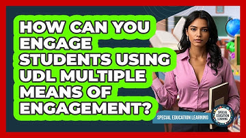 How Can You Engage Students Using UDL Multiple Means Of Engagement? - Special Education Learning