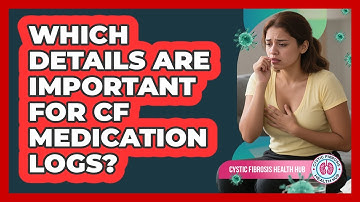 Which Details Are Important For CF Medication Logs?