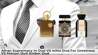 Afnan Supremacy In Oud VS Initio Oud For GreatnessVS Maison Oud Amber Oud