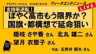 支持率逆転！ ぼやく高市もう限界か？ 国旗・都構想で延命狙い （隠岐さや香 ／ 北丸雄二 ／ 望月衣塑子 ／ 司会：五野井郁夫）　ウィークエンドニュース 2026年7月25日