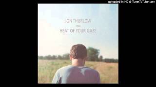 Video thumbnail of "Jon Thurlow -  Heat of Your Gaze"