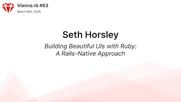 Seth Horsley - Building Beautiful UIs with Ruby: A Rails-Native Approach