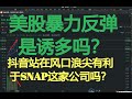 美股分析|美股暴力反弹是诱多吗 ？抖音站在风口浪尖有利于SNAP 这家公司吗？