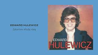 Edward Hulewicz — Zakwitnie młodą różą [Official Audio]